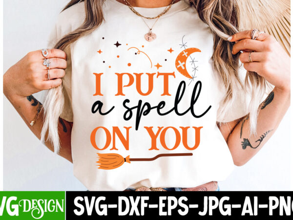 I put a spell on you t-shirt design,halloween svg,halloween svg design,halloween cut file,cute halloween png,halloween sublimation design I put a spell on you t-shirt design,halloween svg,halloween svg design,halloween cut file,cute halloween png,halloween sublimation design