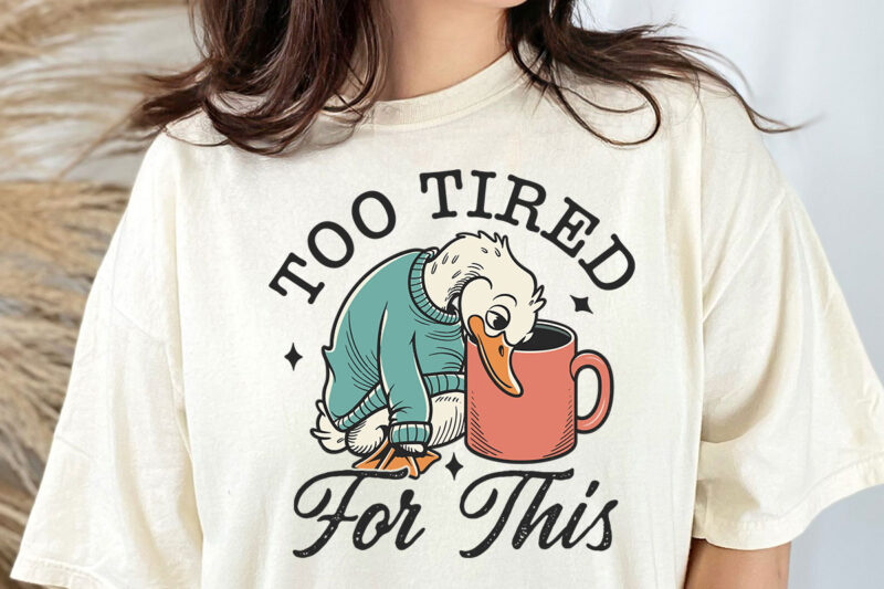Too Tired for This Svg PNG, Funny Goose Coffee Design, Snarky Morning Humor Sassy Goose png