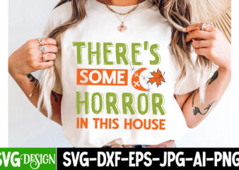 There’s Some Horror In this House t-Shirt Design,halloween svg,halloween svg design,halloween cut file,cute halloween png,halloween sublima