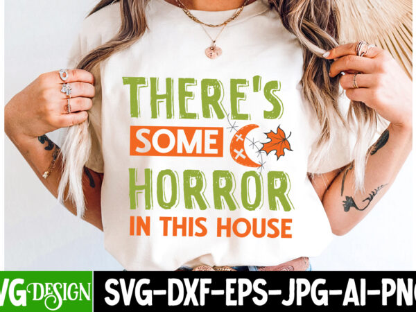 There’s some horror in this house t-shirt design,halloween svg,halloween svg design,halloween cut file,cute halloween png,halloween sublima There’s some horror in this house t-shirt design,halloween svg,halloween svg design,halloween cut file,cute halloween png,halloween sublima