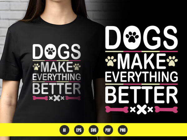 Dogs make everything better – dog lover t-shirt design | png & vector | pod ready