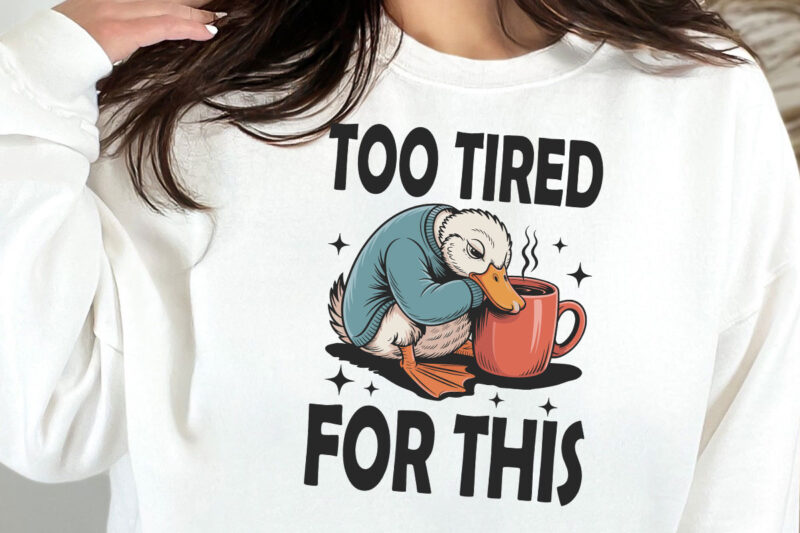 Too Tired for This Svg PNG, Funny Goose Coffee Design, Snarky Morning Humor Sassy Goose png