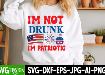 I’m not drunk i’m patriotic t-shirt design,4th of july svg,4th of july svg,4th of july svg,fourth of july svg,4th of july sublimation design