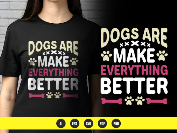 Dogs make everything better – dog lover t-shirt design | png & vector | pod ready Dogs make everything better – dog lover t-shirt design | png & vector | pod ready