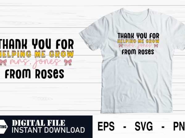 Thank you for helping me grow – teacher svg with roses, floral svg gift design for teachers, rose design for teacher appreciation