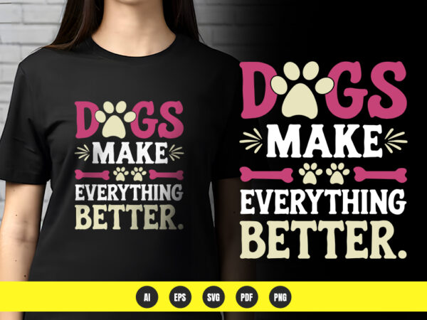 Dogs make everything better – dog lover t-shirt design | png & vector | pod ready Dogs make everything better – dog lover t-shirt design | png & vector | pod ready