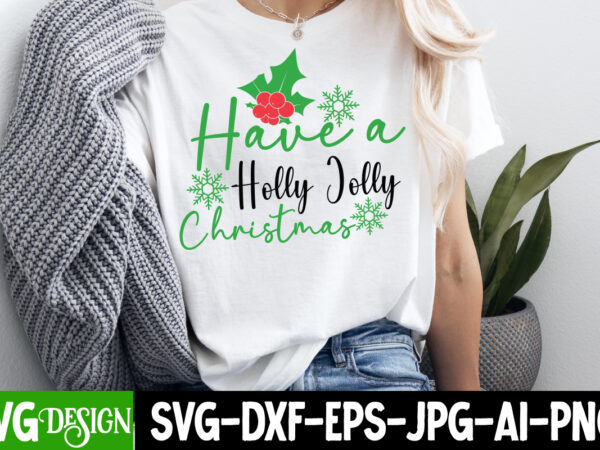 Have a holly jolly christmas t-shirt design, have a holly jolly christmas vector t-shirt design, christmas svg design, christmas tree bundle Have a holly jolly christmas t-shirt design, have a holly jolly christmas vector t-shirt design, christmas svg design, christmas tree bundle