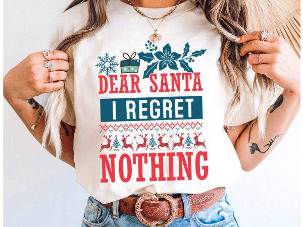Dear santa i regret nothing t-shirt design,christmas svg,christmas svg bundle,christmas in july,funny christmas bundle,christmas,funny chris Dear santa i regret nothing t-shirt design,christmas svg,christmas svg bundle,christmas in july,funny christmas bundle,christmas,funny chris