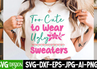Too cute to wear ughly sweaters t-shirt design,