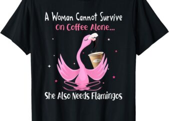 A Woman Cannot Survive On Coffee Alone Flamingo Lovers T-Shirt