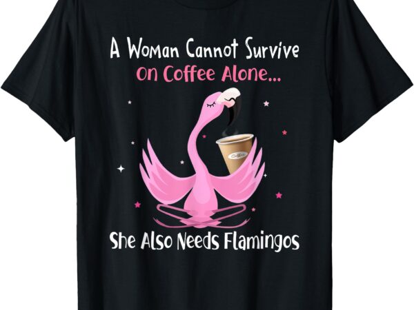 A woman cannot survive on coffee alone flamingo lovers t-shirt