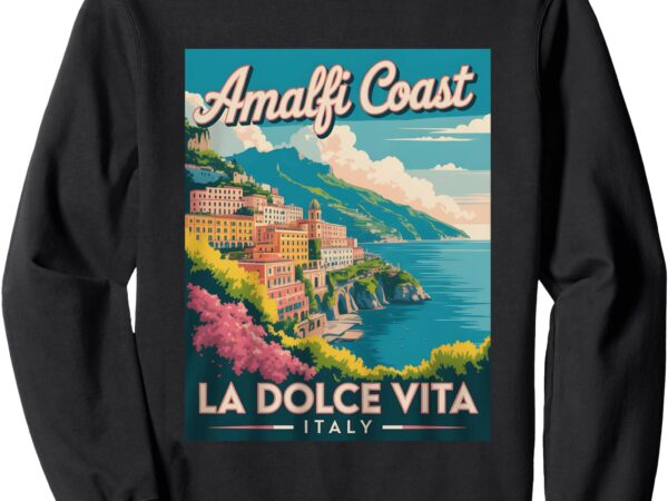 Amalfi coast la dolce vita italy scenic beauty sweatshirt