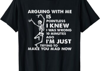 Arguing With Me Is Pointless I Knew I Was Wrong Skull T-Shirt