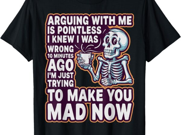 Arguing with me is pointless _ funny sarcastic relationship t-shirt