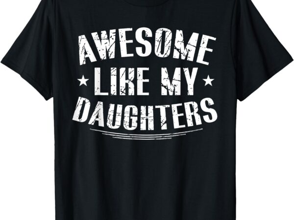 Awesome like my daughters shirt funny fathers day dad men t-shirt