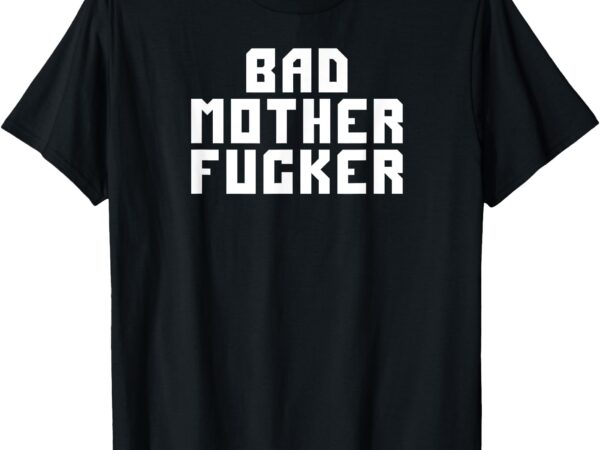 Bad motherfucker t-shirt