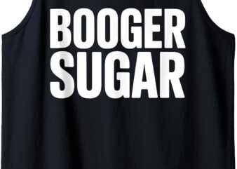 BOOGER SUGAR Funny Phrase, Humorous Design Tank Top