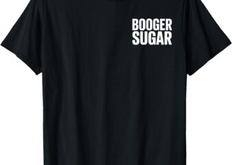 BOOGER SUGAR Funny Text Humor T-Shirt