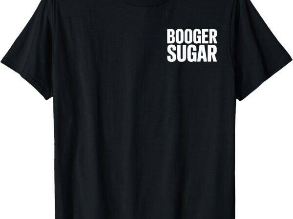 Booger sugar funny text humor t-shirt