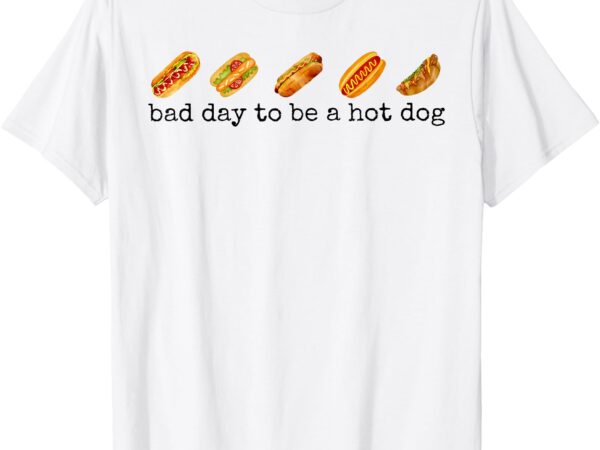 Bad day to be a hot dog – hot dog lover fast food wiener t-shirt