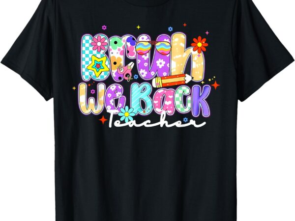 Bruh we back teachers first day of school back to school t-shirt