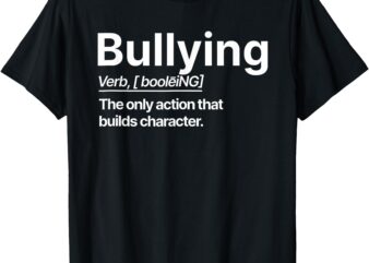 Bullying The only action that builds character. T-Shirt