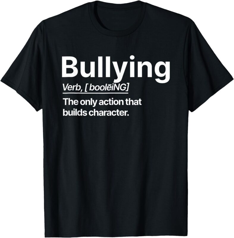 Bullying The only action that builds character. T-Shirt