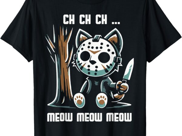 Ch ch ch meow meow meow – cat movie horror t-shirt