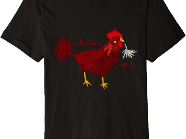 Chicken spit funny premium t-shirt