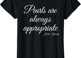 Classy Lady Saying Pearls Are Always Appropriate Woman quote T-Shirt