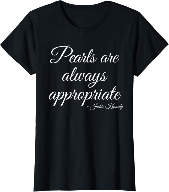Classy Lady Saying Pearls Are Always Appropriate Woman quote T-Shirt