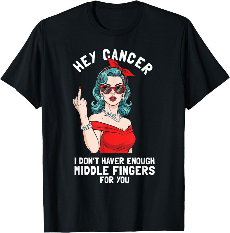 Cool Hey Cancer I Don’t Have Enough Middle Finger Fck Cancer T-Shirt