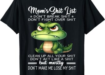 Crocodile Mom’s Shit List Don’t Break Shit Don’t Fight Over T-Shirt
