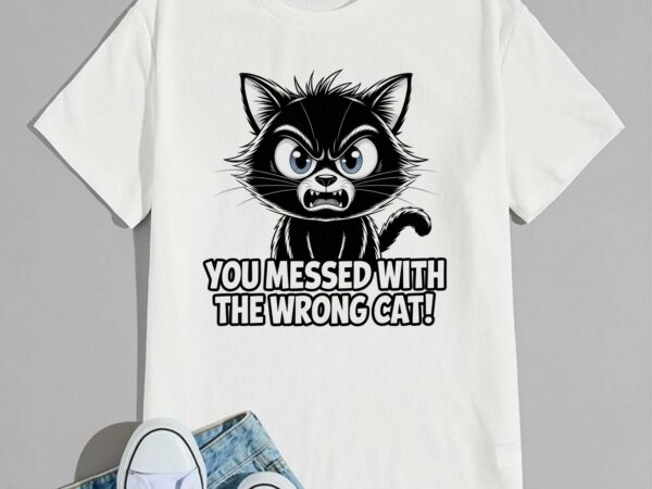 You messed with the wrong cat png. svg . – angry black cat funny t-shirt design