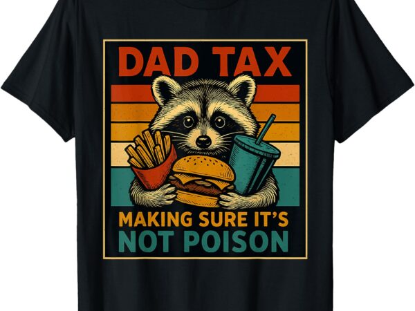 Dad tax making sure it’s not poison funny fathers day t-shirt
