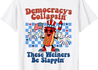 Democracy Is Collapsing’ But These Weiners Be Slapping’ T-Shirt