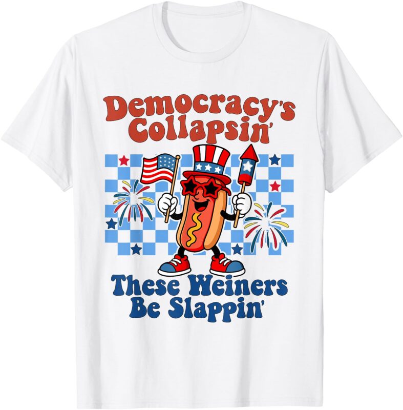 Democracy Is Collapsing’ But These Weiners Be Slapping’ T-Shirt
