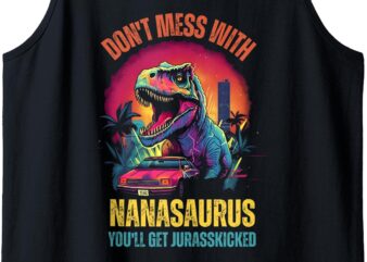 Don’t Mess With Nanasaurus You’ll Get Jurasskicked Tank Top