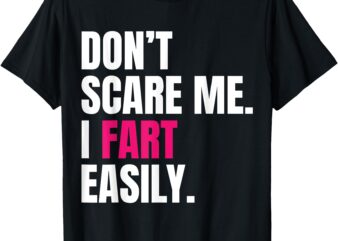 Don’t Scare Me I Fart Easily Funny Humor Quote For Men Women T-Shirt