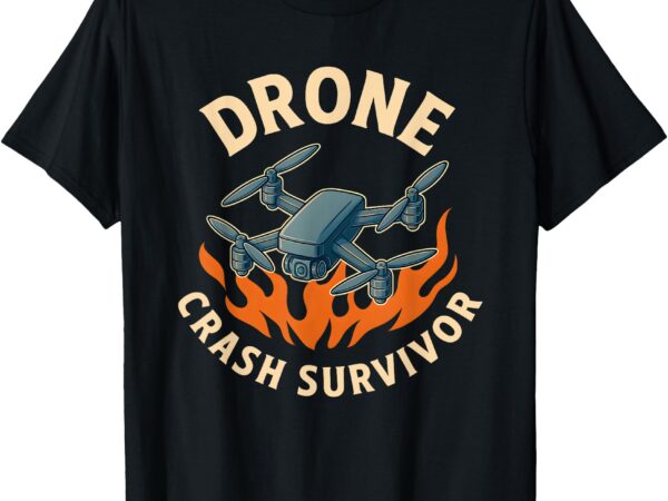 Drone crash survivor funny for men women t-shirt