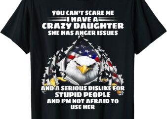 Eagle You Can’t Scare Me I Have A Crazy Daughter She Has T-Shirt