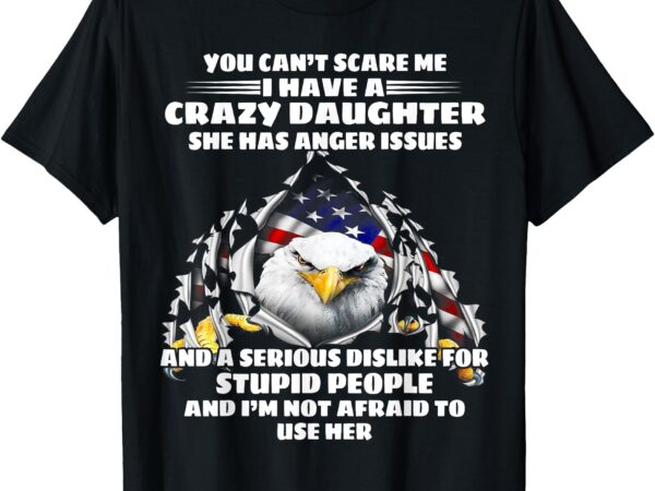 Eagle you can’t scare me i have a crazy daughter she has t-shirt