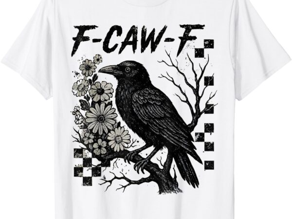 F-caw-f black crow bird funny crow raven gothic t-shirt