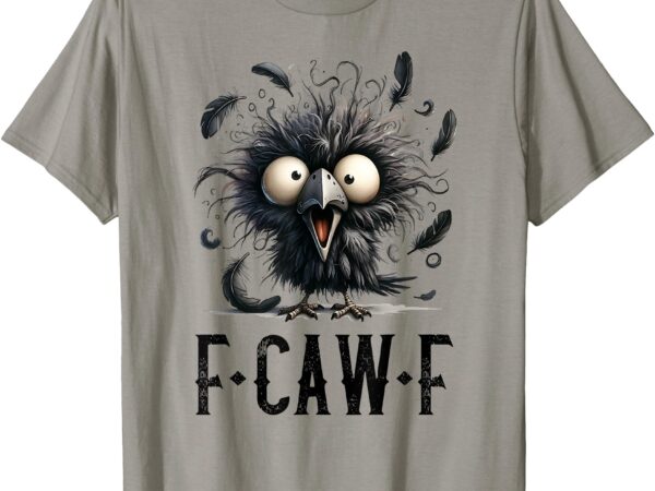 F-caw-f black crow black bird funny crow f-caw-f t-shirt
