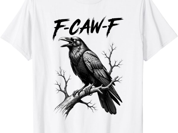 F-caw-f crow funny black crow lover dark humor black bird t-shirt