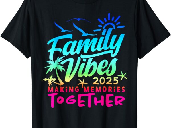 Family 2025 vibes family reunion vacation making memories t-shirt