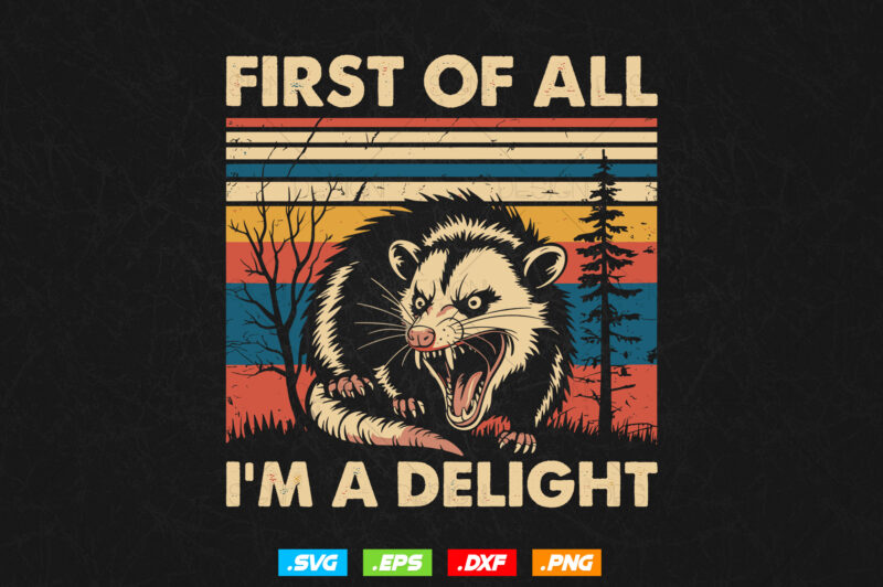 First Of All I’m A Delight Sarcastic T shirt Design, Angry Possum Svg, Trending Vintage Retro Sarcastic Snarky Png Svg, Funny Racoon Png