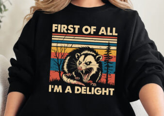 First Of All I’m A Delight Sarcastic T shirt Design, Angry Possum Svg, Trending Vintage Retro Sarcastic Snarky Png Svg, Funny Racoon Png