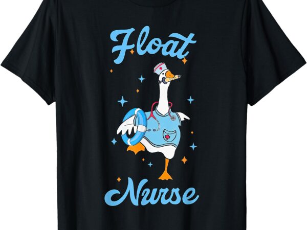 Float nurse registered cute silly goose emergency department t-shirt