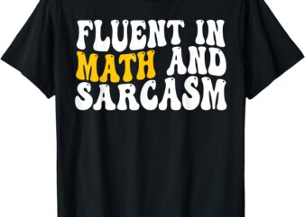 Fluent in Math and Sarcasm Funny Teacher gift T-Shirt